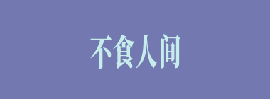 不食人间烟火什么意思？不食人间烟火怎么读？