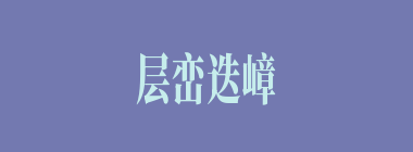 层峦迭嶂什么意思？层峦迭嶂怎么读？