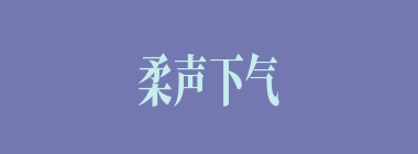 柔声下气什么意思？柔声下气怎么读？