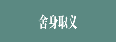 舍身取义什么意思？舍身取义怎么读？